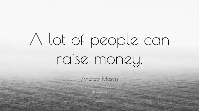 Andrew Mason Quote: “A lot of people can raise money.”