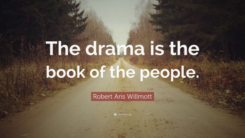 Robert Aris Willmott Quote: “The drama is the book of the people.”