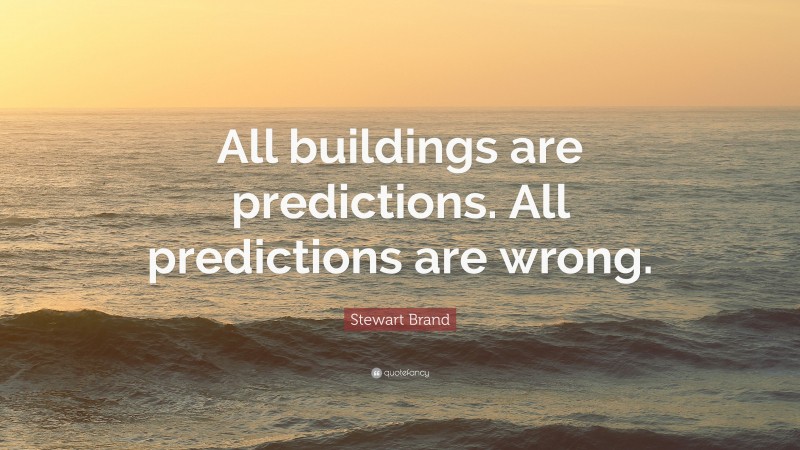 Stewart Brand Quote: “All buildings are predictions. All predictions are wrong.”