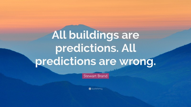 Stewart Brand Quote: “All buildings are predictions. All predictions are wrong.”