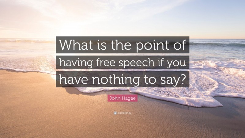 John Hagee Quote: “What is the point of having free speech if you have nothing to say?”