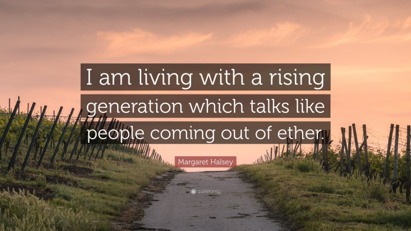 Margaret Halsey Quote: “I am living with a rising generation which talks like people coming out of ether.”