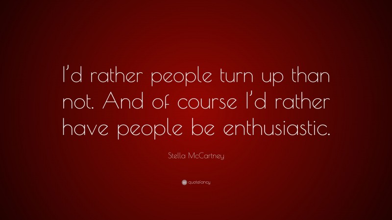 Stella McCartney Quote: “I’d rather people turn up than not. And of course I’d rather have people be enthusiastic.”