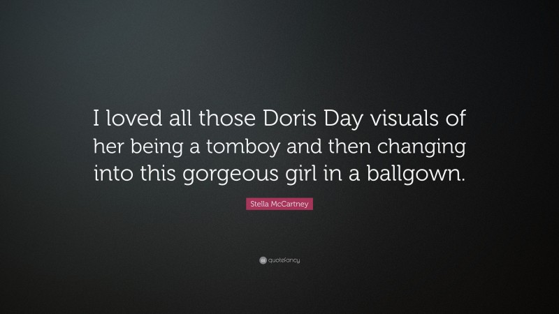 Stella McCartney Quote: “I loved all those Doris Day visuals of her being a tomboy and then changing into this gorgeous girl in a ballgown.”