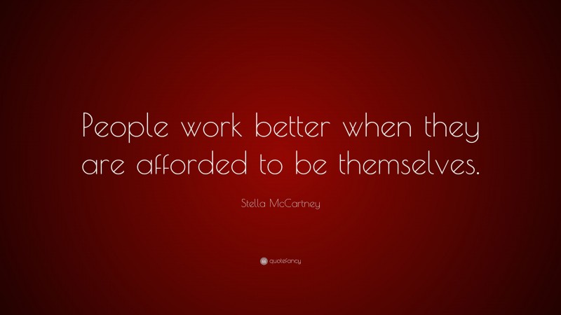 Stella McCartney Quote: “People work better when they are afforded to be themselves.”