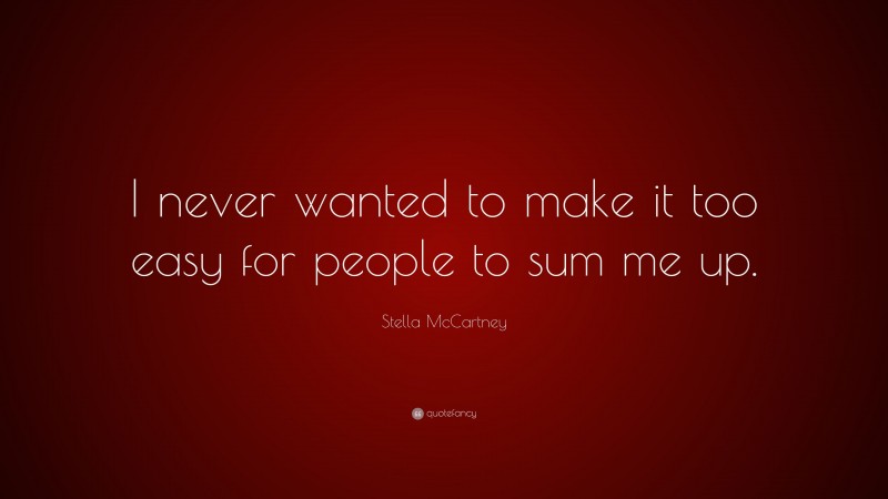 Stella McCartney Quote: “I never wanted to make it too easy for people to sum me up.”