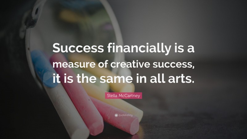 Stella McCartney Quote: “Success financially is a measure of creative success, it is the same in all arts.”