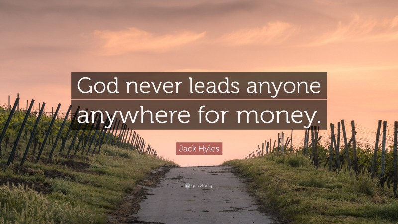 Jack Hyles Quote: “God never leads anyone anywhere for money.”
