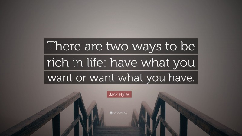 Jack Hyles Quote: “There are two ways to be rich in life: have what you want or want what you have.”