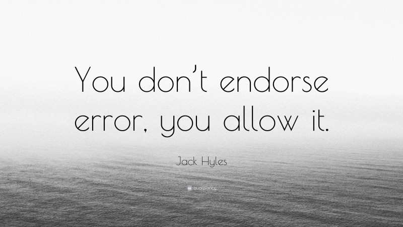 Jack Hyles Quote: “You don’t endorse error, you allow it.”