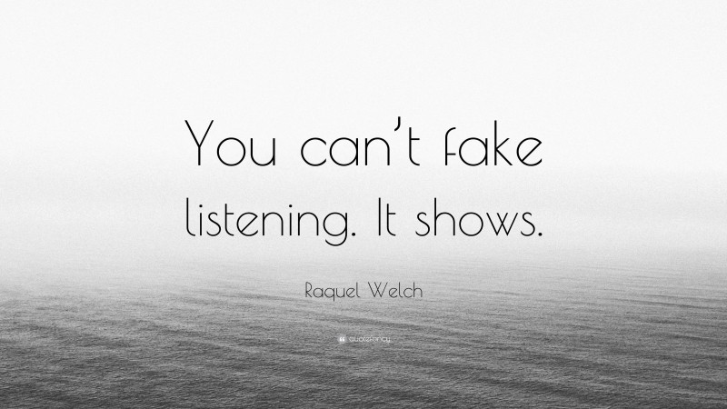 Raquel Welch Quote: “You can’t fake listening. It shows.”