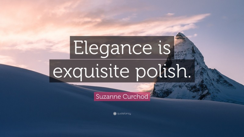 Suzanne Curchod Quote: “Elegance is exquisite polish.”