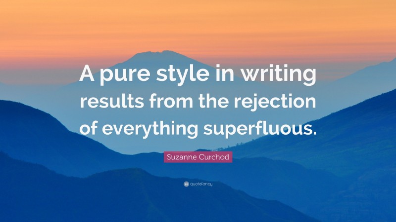 Suzanne Curchod Quote: “A pure style in writing results from the rejection of everything superfluous.”