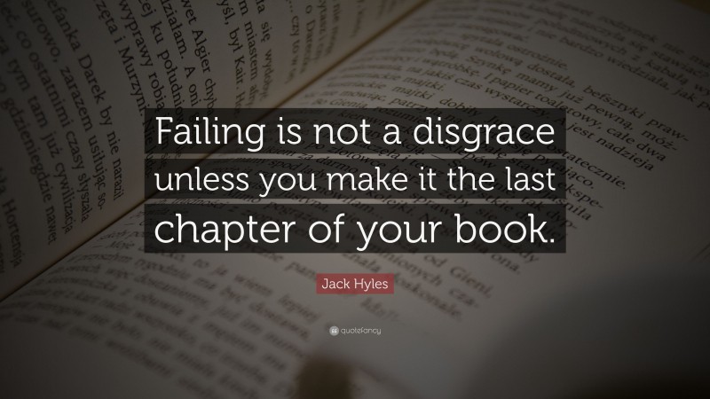 Jack Hyles Quote: “Failing is not a disgrace unless you make it the last chapter of your book.”
