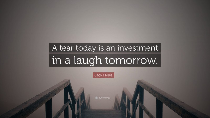 Jack Hyles Quote: “A tear today is an investment in a laugh tomorrow.”