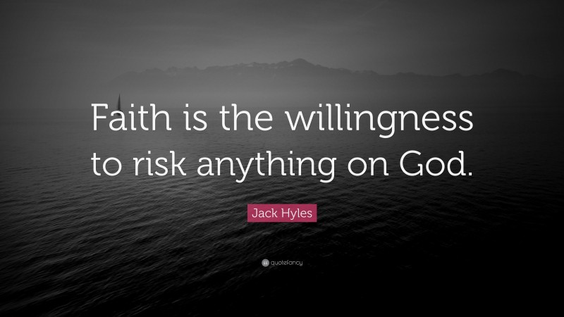 Jack Hyles Quote: “Faith is the willingness to risk anything on God.”