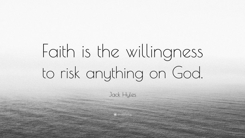 Jack Hyles Quote: “Faith is the willingness to risk anything on God.”