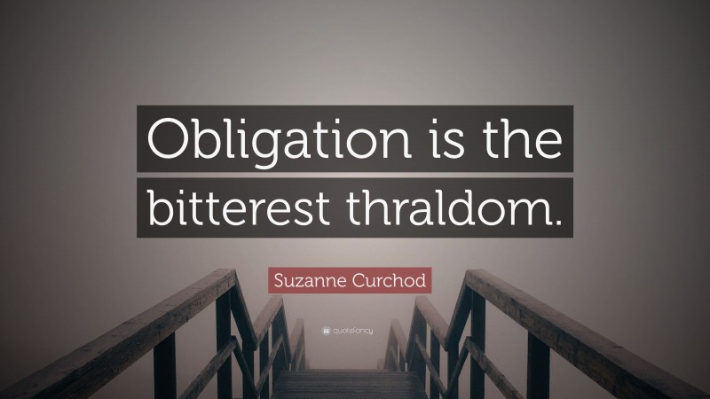 Suzanne Curchod Quote: “Obligation is the bitterest thraldom.”