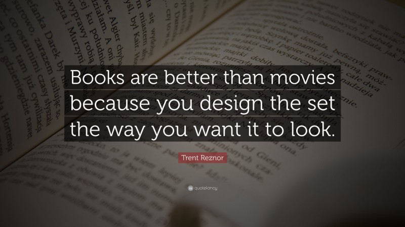 Trent Reznor Quote: “Books are better than movies because you design ...