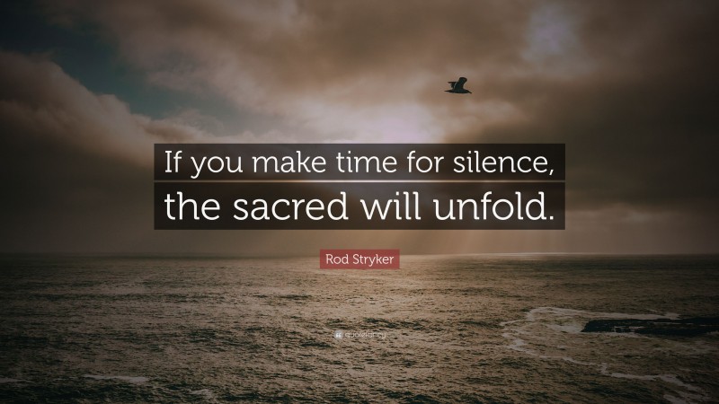 Rod Stryker Quote: “If you make time for silence, the sacred will unfold.”