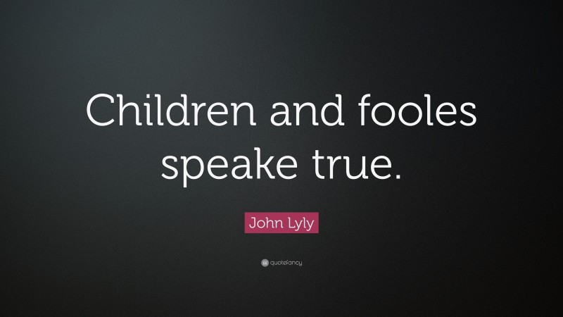 John Lyly Quote: “Children and fooles speake true.”