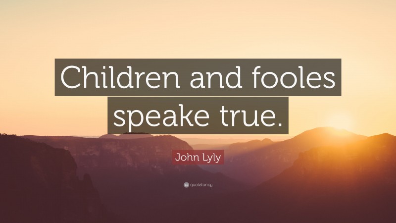John Lyly Quote: “Children and fooles speake true.”