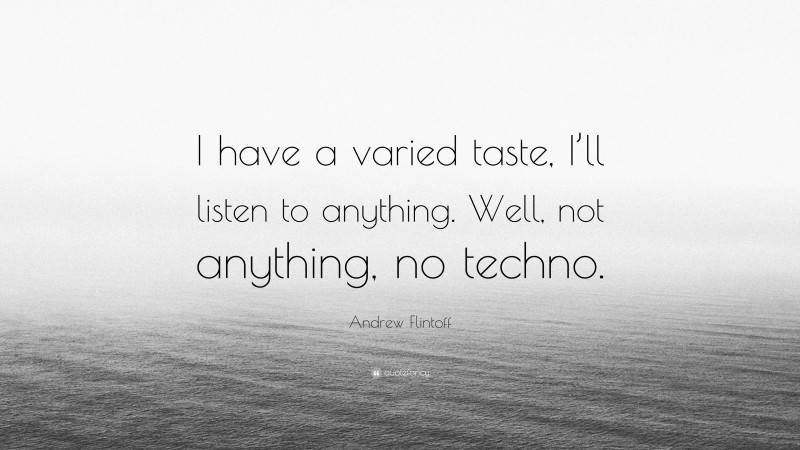 Andrew Flintoff Quote: “I have a varied taste, I’ll listen to anything. Well, not anything, no techno.”