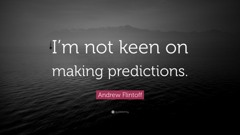 Andrew Flintoff Quote: “I’m not keen on making predictions.”