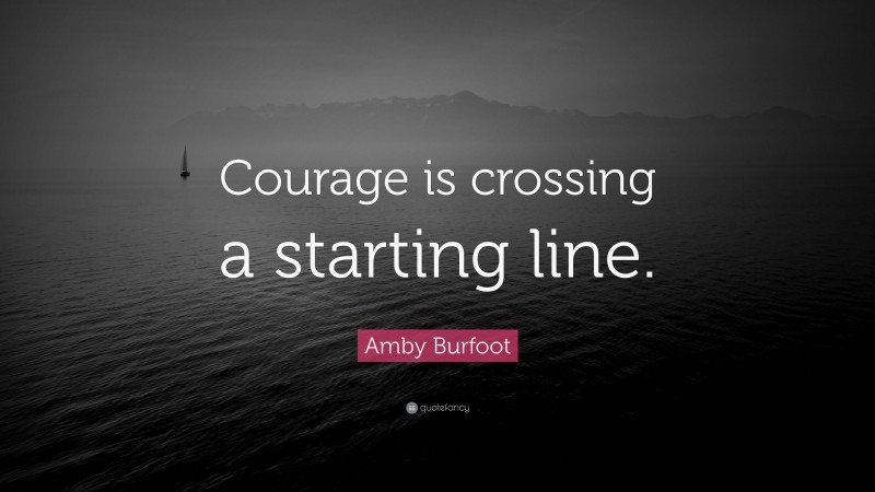 Amby Burfoot Quote: “Courage is crossing a starting line.”