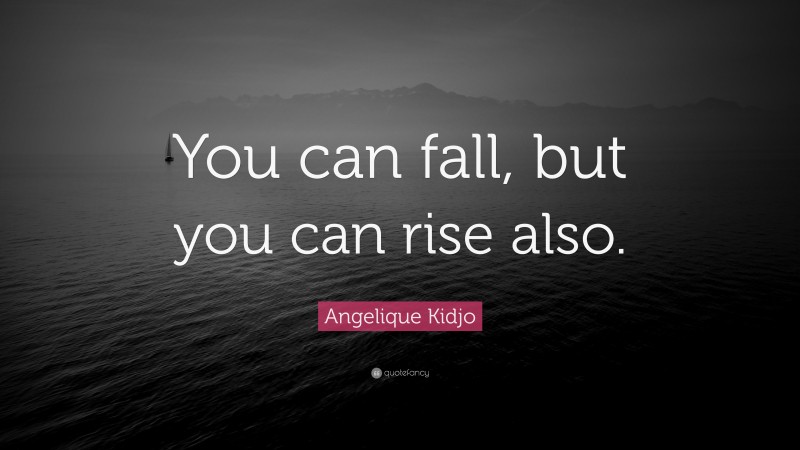 Angelique Kidjo Quote: “You can fall, but you can rise also.”