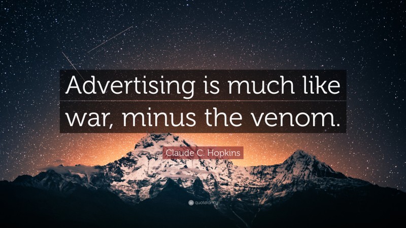 Claude C. Hopkins Quote: “Advertising is much like war, minus the venom.”