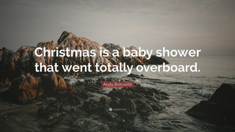 Andy Borowitz Quote: “Christmas is a baby shower that went totally overboard.”