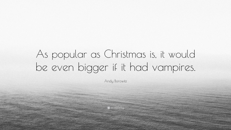 Andy Borowitz Quote: “As popular as Christmas is, it would be even bigger if it had vampires.”