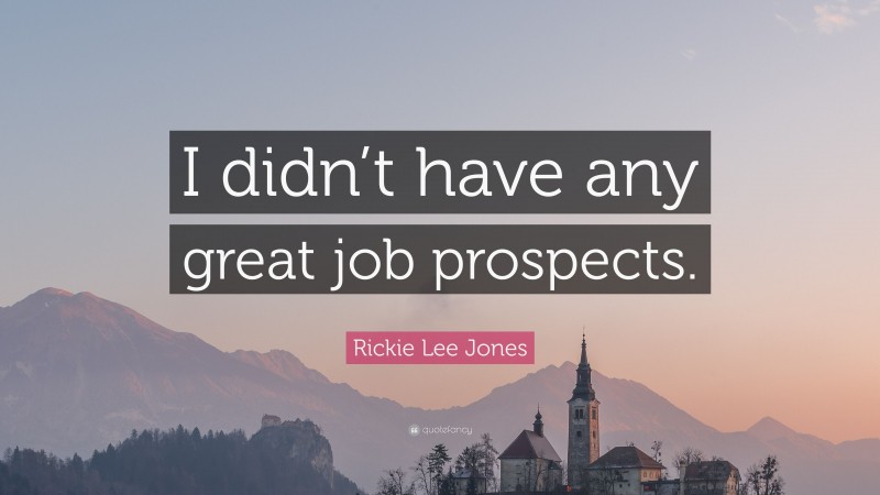 Rickie Lee Jones Quote: “I didn’t have any great job prospects.”