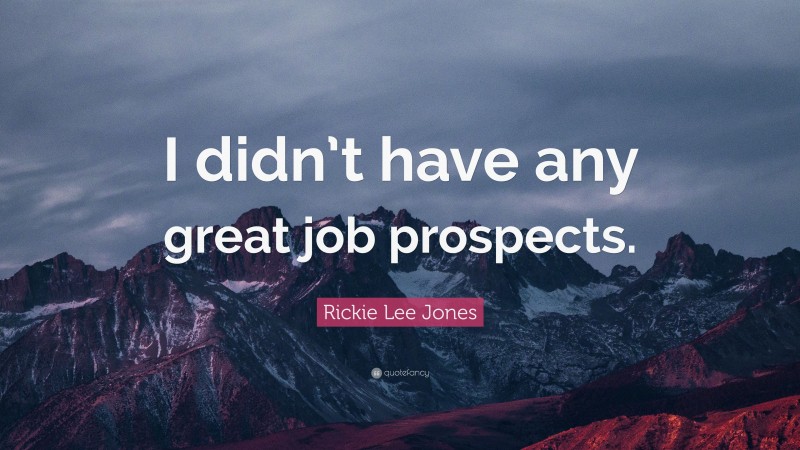 Rickie Lee Jones Quote: “I didn’t have any great job prospects.”