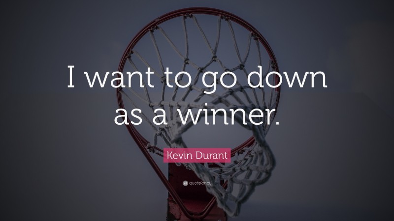 Kevin Durant Quote: “I want to go down as a winner.”