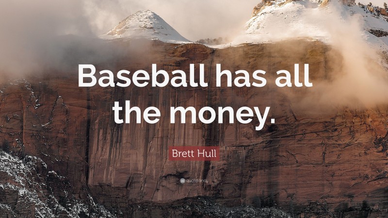 Brett Hull Quote: “Baseball has all the money.”