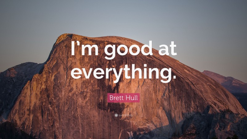 Brett Hull Quote: “I’m good at everything.”