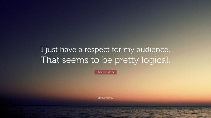 Thomas Jane Quote: “I just have a respect for my audience. That seems to be pretty logical.”