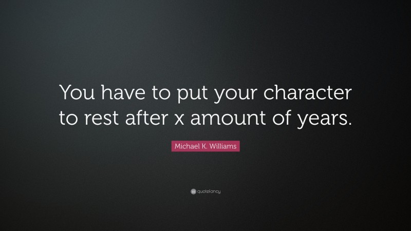 Michael K. Williams Quote: “You have to put your character to rest after x amount of years.”