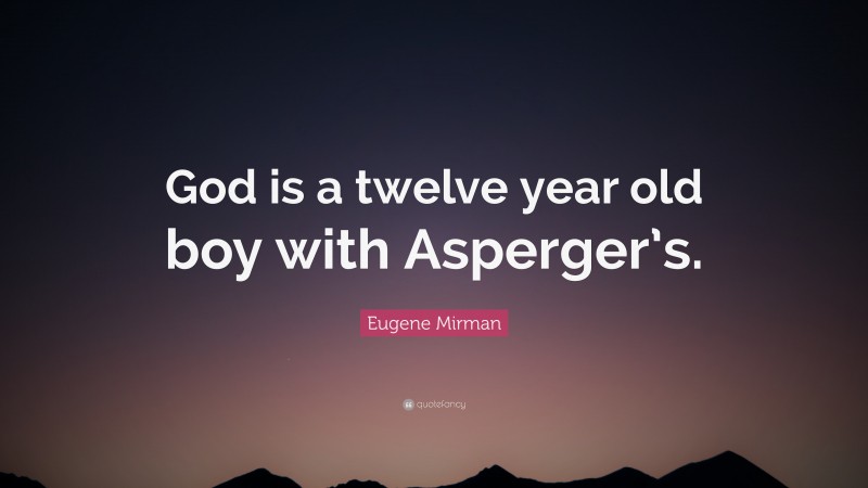 Eugene Mirman Quote: “God is a twelve year old boy with Asperger’s.”