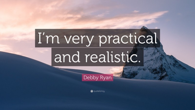 Debby Ryan Quote: “I’m very practical and realistic.”