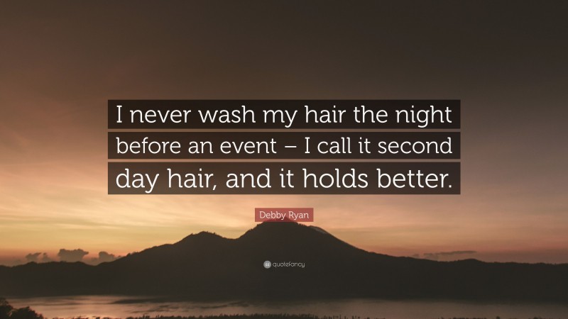 Debby Ryan Quote: “I never wash my hair the night before an event – I call it second day hair, and it holds better.”