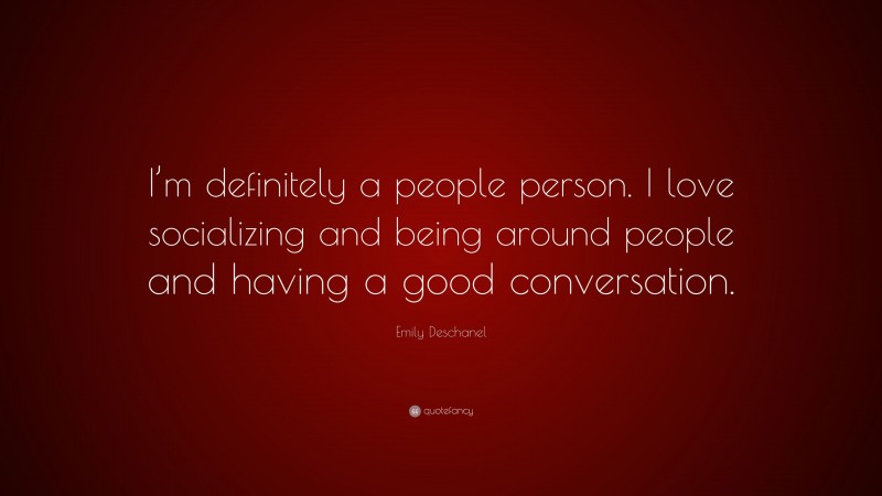 Emily Deschanel Quote: “I’m definitely a people person. I love socializing and being around people and having a good conversation.”