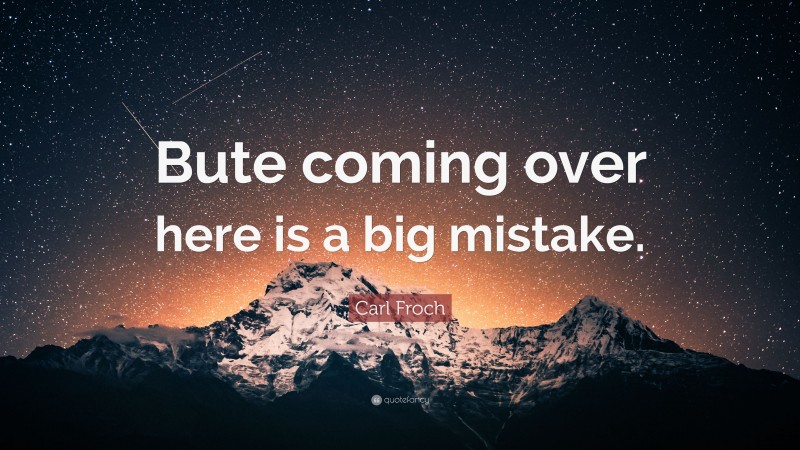 Carl Froch Quote: “Bute coming over here is a big mistake.”