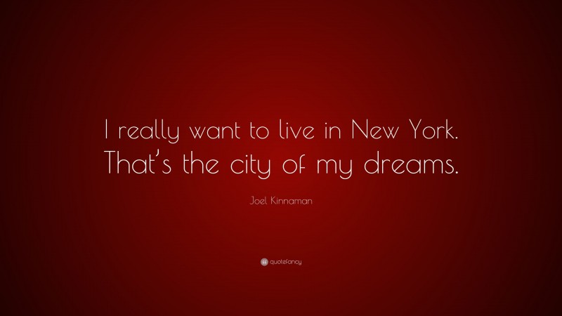 Joel Kinnaman Quote: “I really want to live in New York. That’s the city of my dreams.”