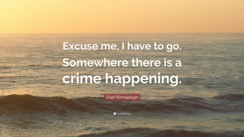 Joel Kinnaman Quote: “Excuse me, I have to go. Somewhere there is a crime happening.”