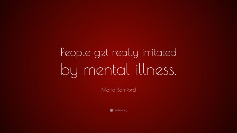 Maria Bamford Quote: “People get really irritated by mental illness.”