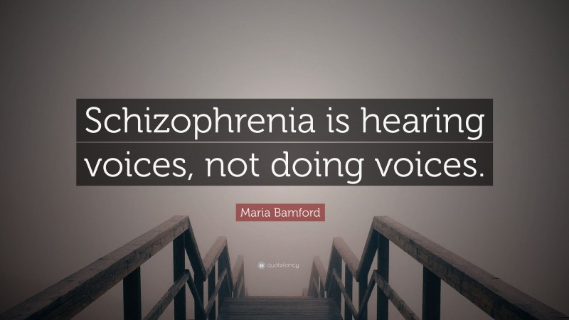 Maria Bamford Quote: “Schizophrenia is hearing voices, not doing voices.”