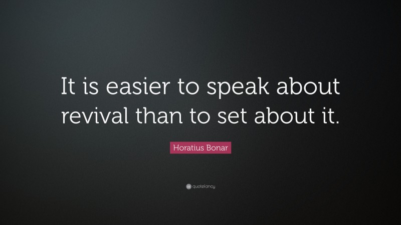 Horatius Bonar Quote: “It is easier to speak about revival than to set about it.”
